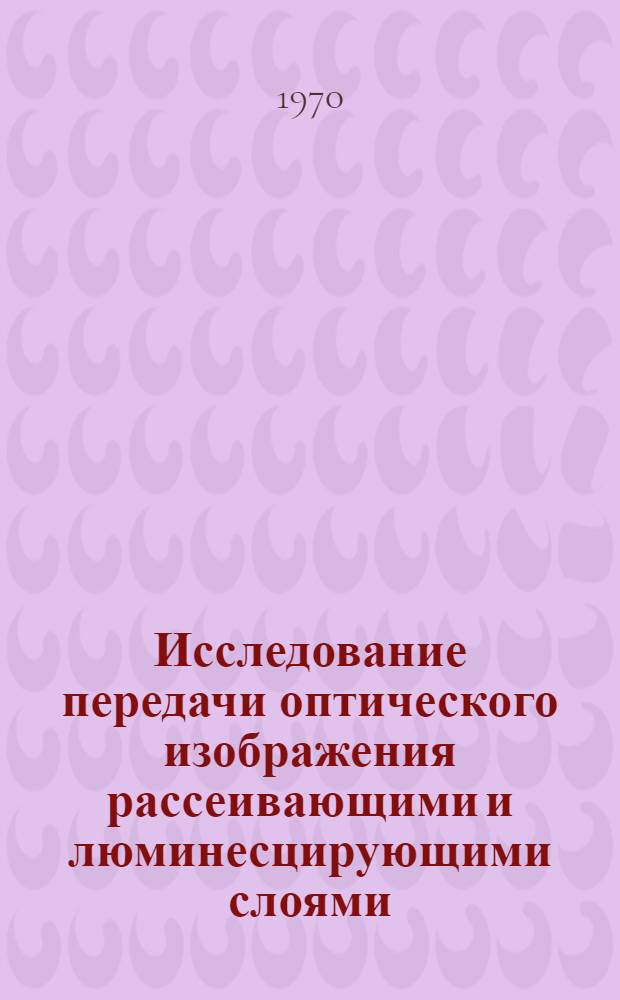 Исследование передачи оптического изображения рассеивающими и люминесцирующими слоями : Автореф. дисс. на соискание учен. степени канд. физ.-мат. наук : (01.044)