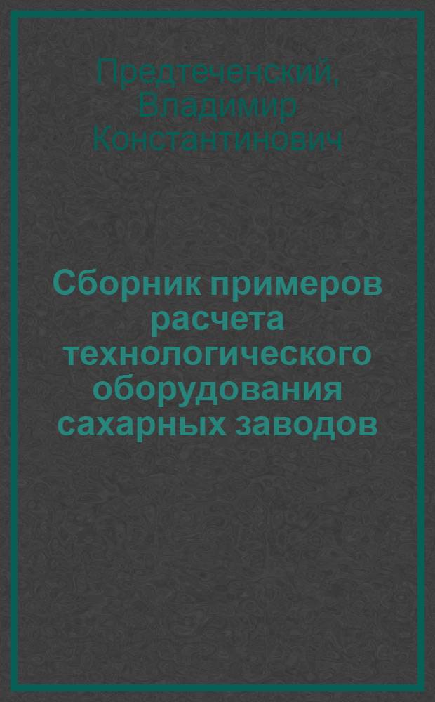 Сборник примеров расчета технологического оборудования сахарных заводов : (Учеб. пособие)