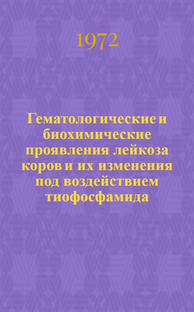 Гематологические и биохимические проявления лейкоза коров и их изменения под воздействием тиофосфамида : Автореф. дис. на соискание учен степени канд. вет. наук : (800)