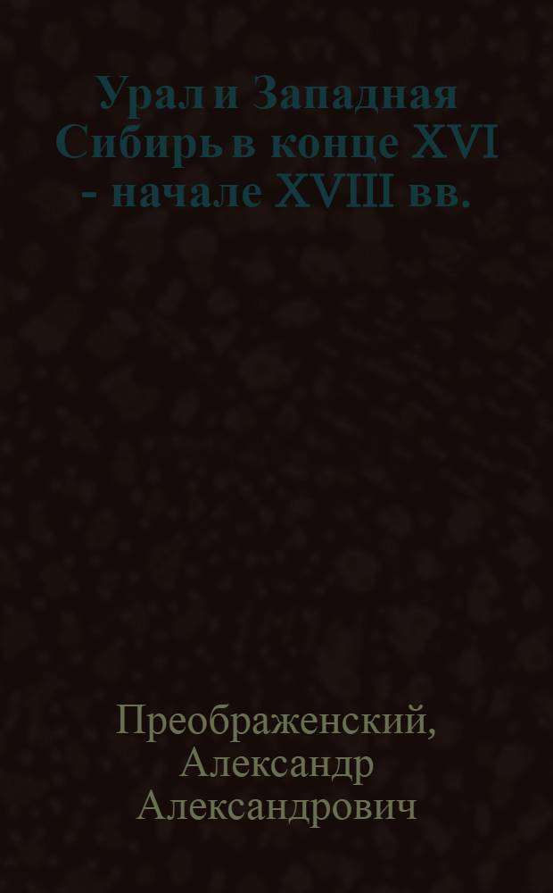 Урал и Западная Сибирь в конце XVI - начале XVIII вв. : (Очерки соц.-экон. истории) : Автореф. дисс. на соискание учен. степени д-ра ист. наук
