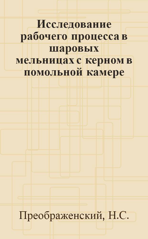 Исследование рабочего процесса в шаровых мельницах с керном в помольной камере : Автореферат дисс. на соискание учен. степени канд. техн. наук : (184)