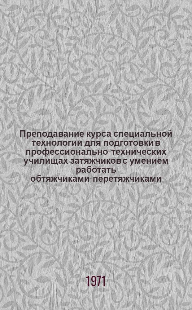 Преподавание курса специальной технологии для подготовки в профессионально-технических училищах затяжчиков с умением работать обтяжчиками-перетяжчиками : (Обувная пром-сть) : Метод. разработки
