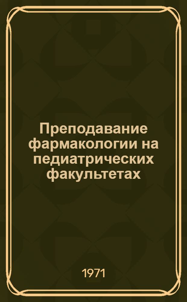 Преподавание фармакологии на педиатрических факультетах : Метод. указания к курсу лекций и практ. занятиям