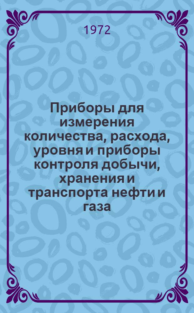 Приборы для измерения количества, расхода, уровня и приборы контроля добычи, хранения и транспорта нефти и газа : Номенклатурный справочник