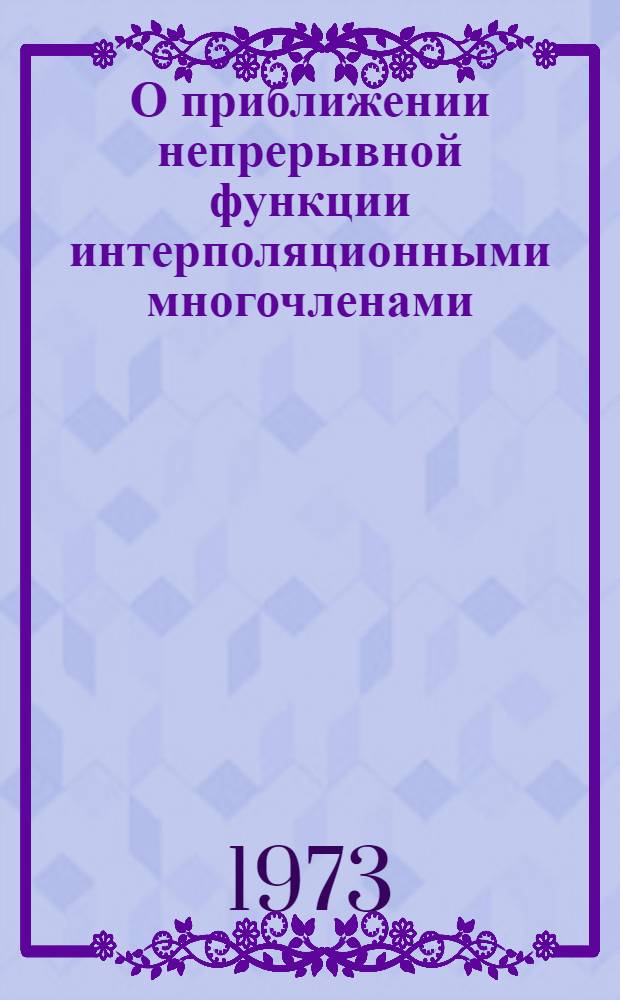 О приближении непрерывной функции интерполяционными многочленами : Автореф. дис. на соиск. учен. степени д-ра физ.-мат. наук : (01.01.01)