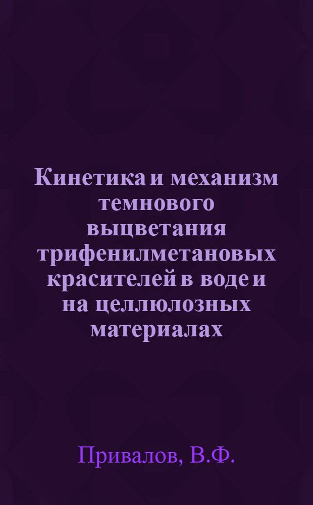 Кинетика и механизм темнового выцветания трифенилметановых красителей в воде и на целлюлозных материалах : Автореф. дис. на соискание учен. степени канд. хим. наук : (073)