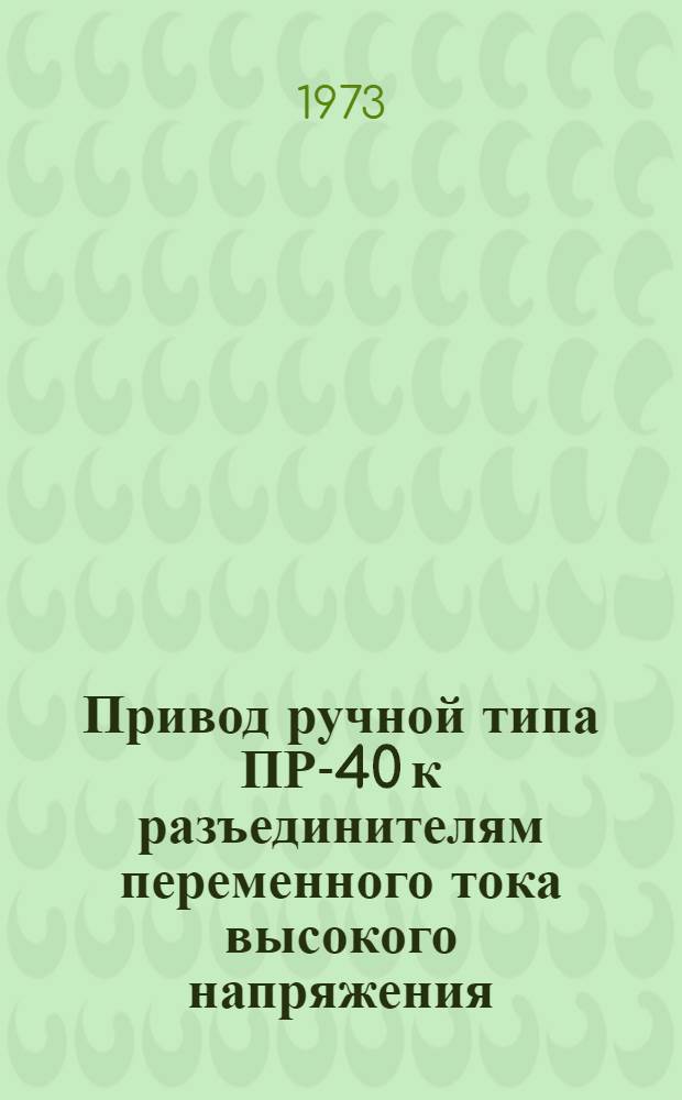 Привод ручной типа ПР-40 к разъединителям переменного тока высокого напряжения : Каталог