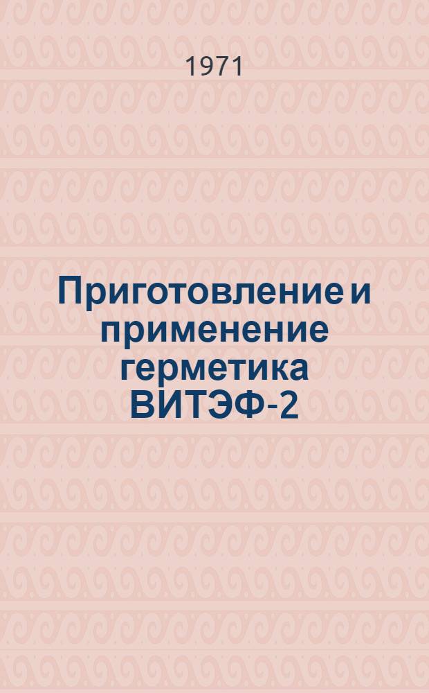 Приготовление и применение [герметика] ВИТЭФ-2 : Инструкция 976-70 : (Взамен технол. рекомендации ТР18-755) : Утв. ВИАМ 30/IX 1970 г
