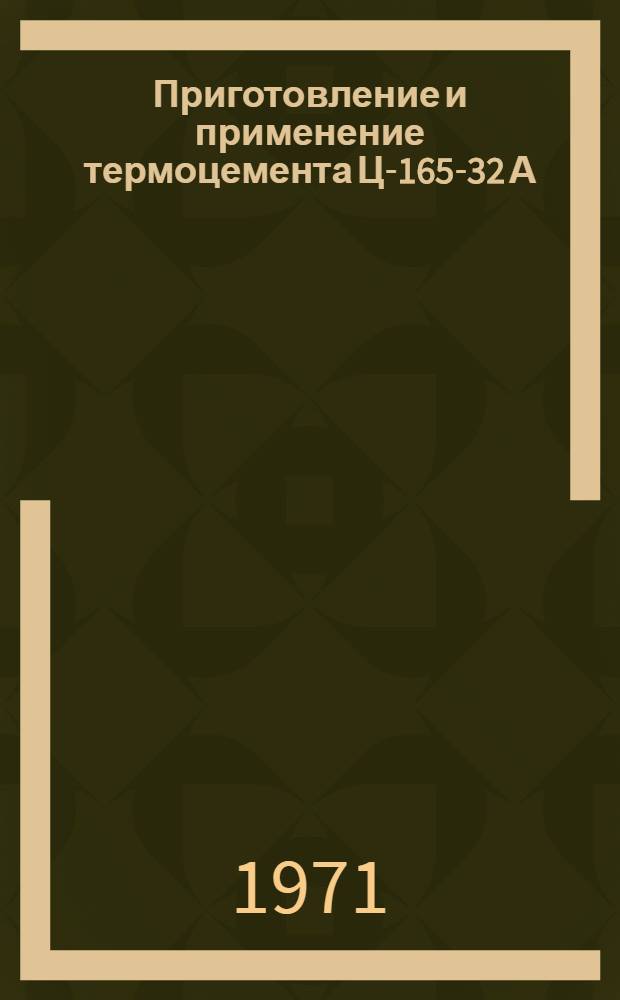 Приготовление и применение термоцемента Ц-165-32 А : Инструкция № 834-71 : (Взамен инструкции № 834-62) : Утв. ВИАМ 9/VI 1971 г