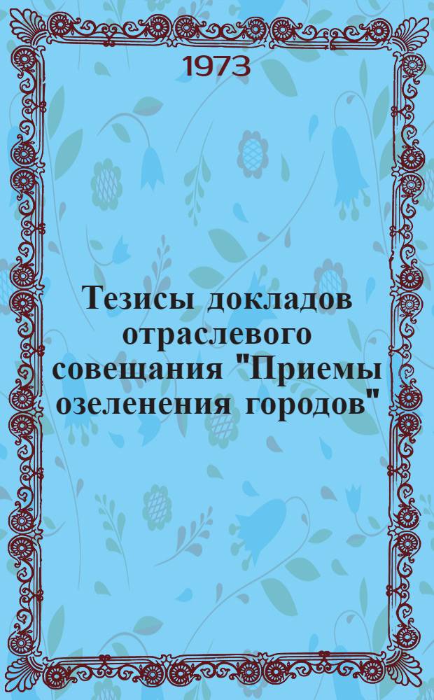 Тезисы докладов отраслевого совещания "Приемы озеленения городов" (г. Брест, 22-23 авг. 1973 г.)