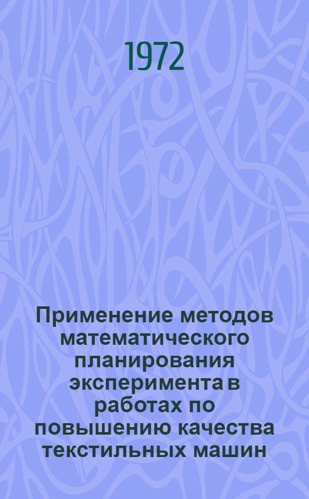 Применение методов математического планирования эксперимента в работах по повышению качества текстильных машин : Краткие тезисы докл. Науч.-техн. конф. (22 дек. 1972 г. Пенза)