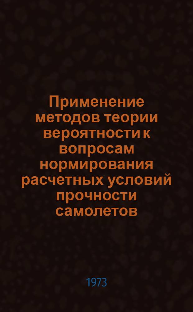 Применение методов теории вероятности к вопросам нормирования расчетных условий прочности самолетов : (Сборник работ)