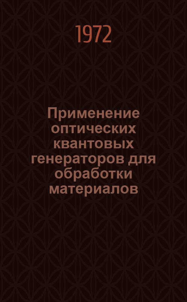 Применение оптических квантовых генераторов для обработки материалов : (По материалам зарубеж. патентных и других информ. источников)