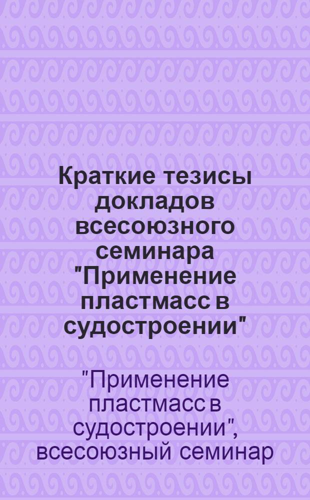 Краткие тезисы докладов всесоюзного семинара "Применение пластмасс в судостроении". 26-30 апреля 1972 г.