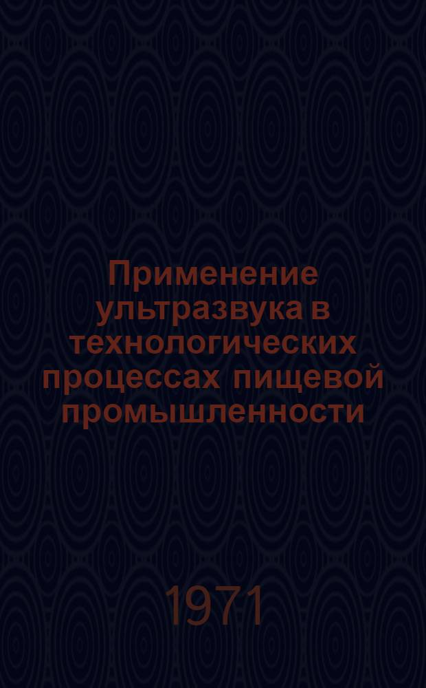 Применение ультразвука в технологических процессах пищевой промышленности : Тезисы докладов по материалам Всесоюз. симпозиума