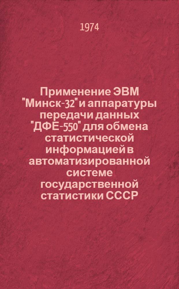 Применение ЭВМ "Минск-32" и аппаратуры передачи данных "ДФЕ-550" для обмена статистической информацией в автоматизированной системе государственной статистики СССР (АСГС СССР) : Проект