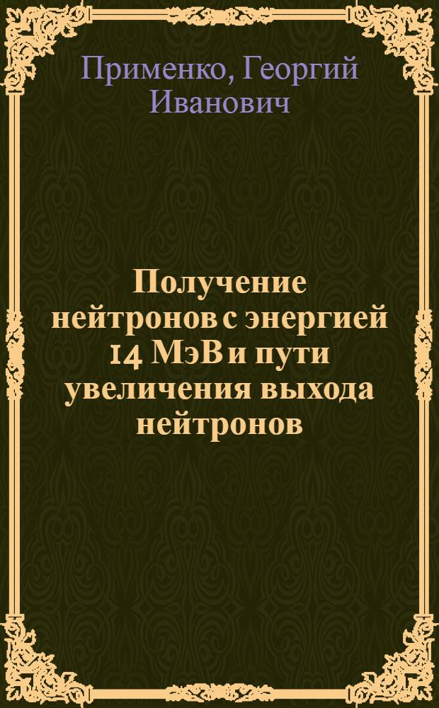 Получение нейтронов с энергией 14 МэВ и пути увеличения выхода нейтронов : Автореф. дис. на соискание учен. степени канд. физ.-мат. наук : (01.055)