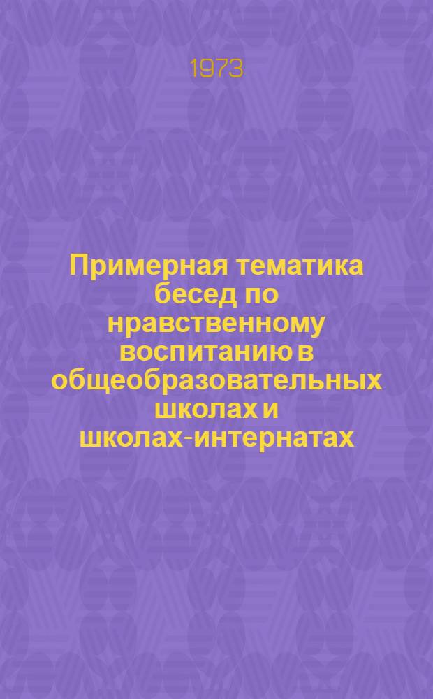 Примерная тематика бесед по нравственному воспитанию в общеобразовательных школах и школах-интернатах : В помощь классному руководителю и воспитателю