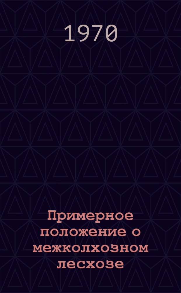 Примерное положение о межколхозном лесхозе (лесничестве) : Утв. 13/III 1967 г.