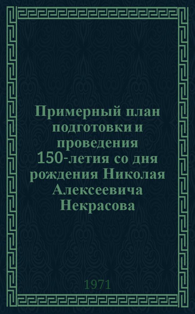 Примерный план подготовки и проведения 150-летия со дня рождения Николая Алексеевича Некрасова : (Метод. рекомендации)