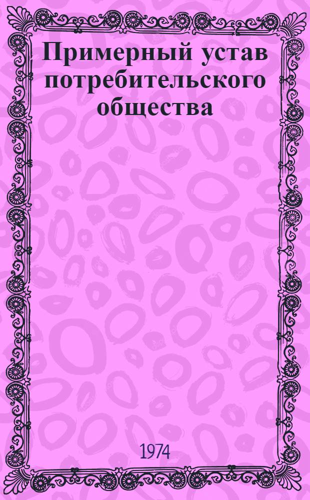 Примерный устав потребительского общества : С изм. и доп., утв. в марте 1967 г. и апр. 1959 г.