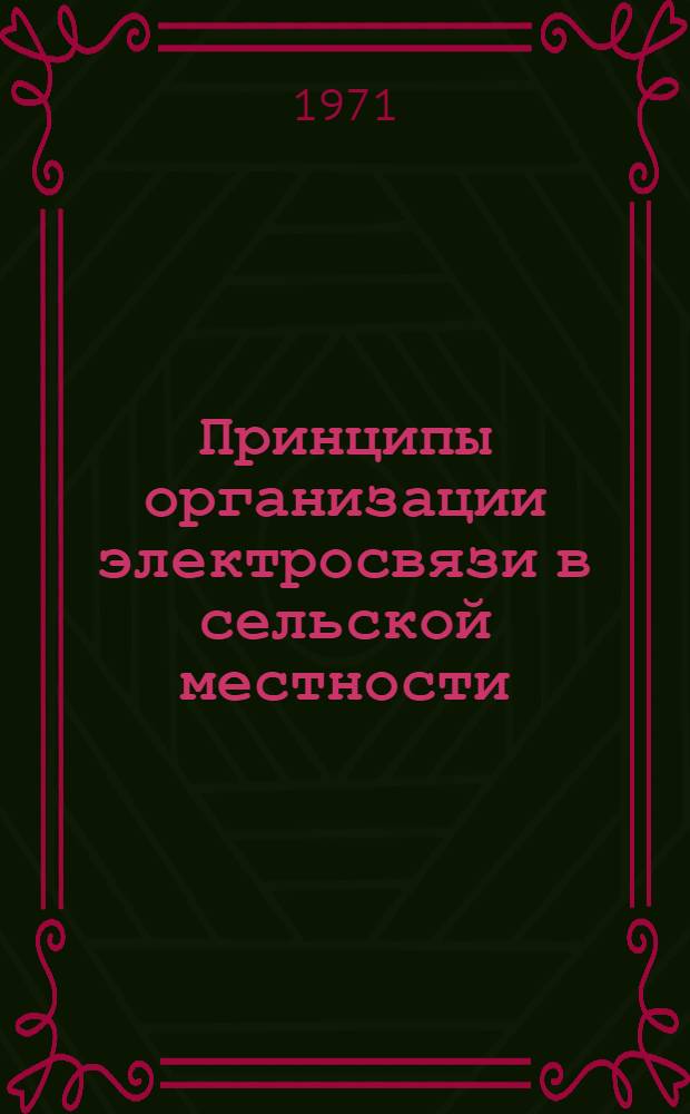Принципы организации электросвязи в сельской местности : Утв. Междувед. координац. советом при Министре связи СССР 8/VI 1971 г