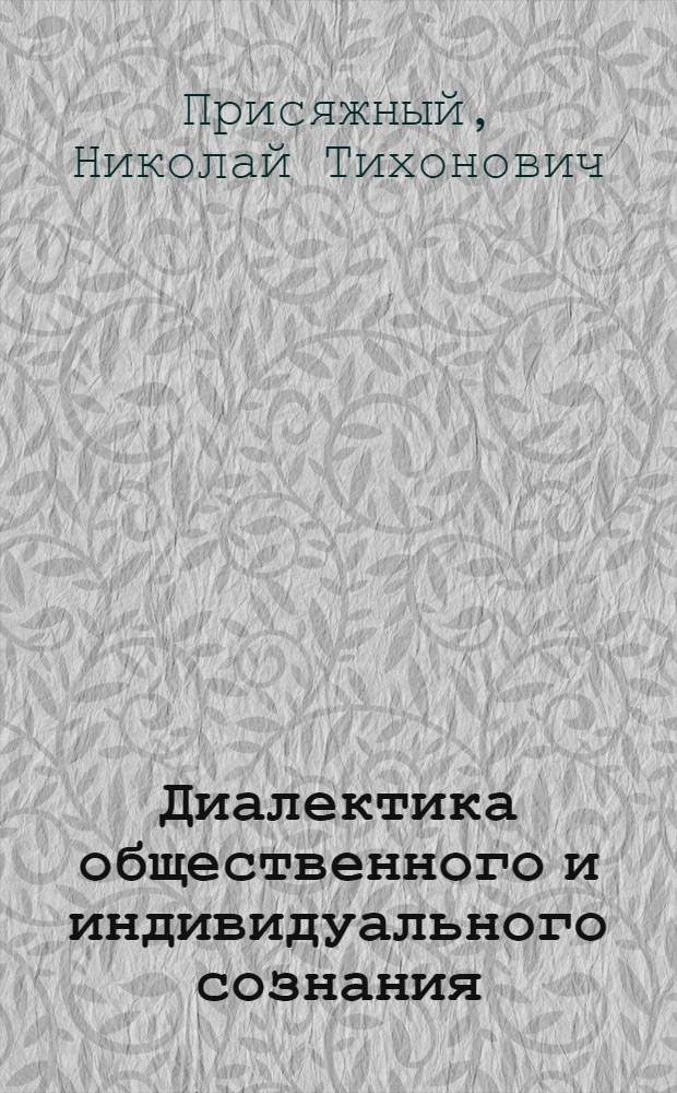Диалектика общественного и индивидуального сознания : Автореф. дис. на соискание учен. степени канд. филос. наук : (620)