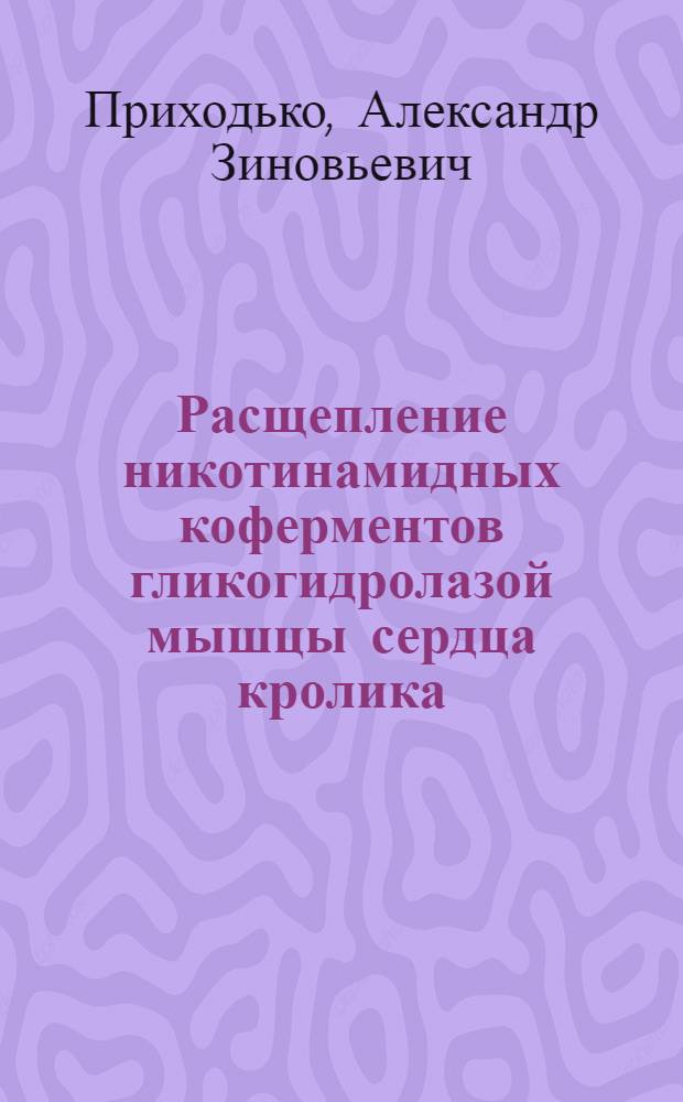 Расщепление никотинамидных коферментов гликогидролазой мышцы сердца кролика : Автореф. дис. на соиск. учен. степени канд. биол. наук : (03.00.04)