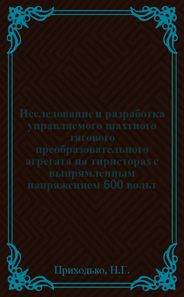 Исследование и разработка управляемого шахтного тягового преобразовательного агрегата на тиристорах с выпрямленным напряжением 600 вольт : Автореферат дис. на соискание учен. степени канд. техн. наук
