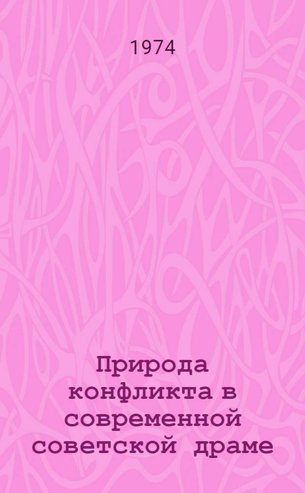 Природа конфликта в современной советской драме : Сокр. стенограмма конф., состоявшейся в Ин-те истории искусств 18-19 окт. 1973 г