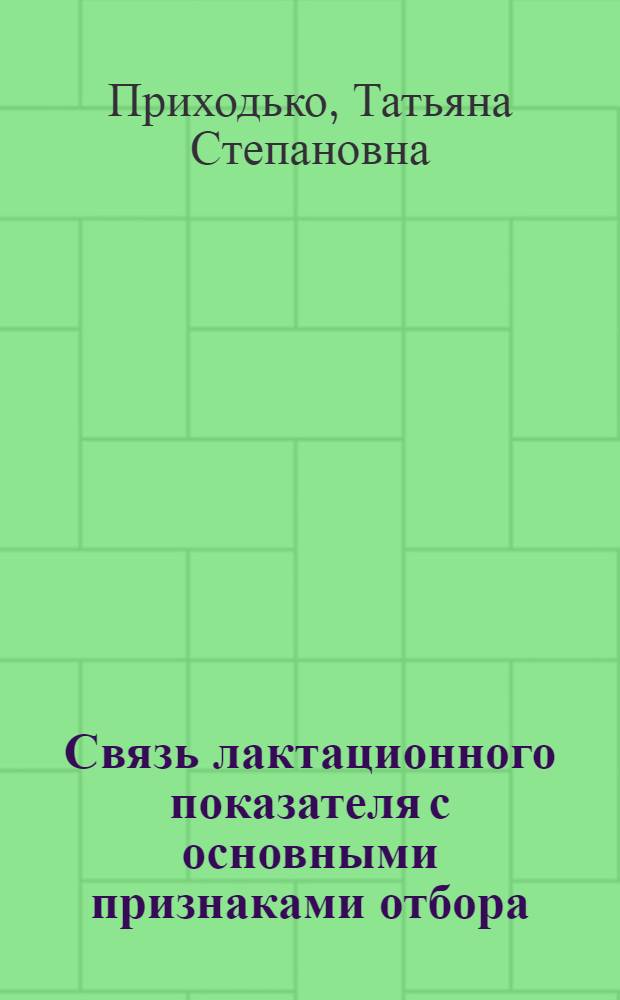 Связь лактационного показателя с основными признаками отбора : Автореф. дис. на соиск. учен. степени канд. с.-х. наук : (06.02.01)