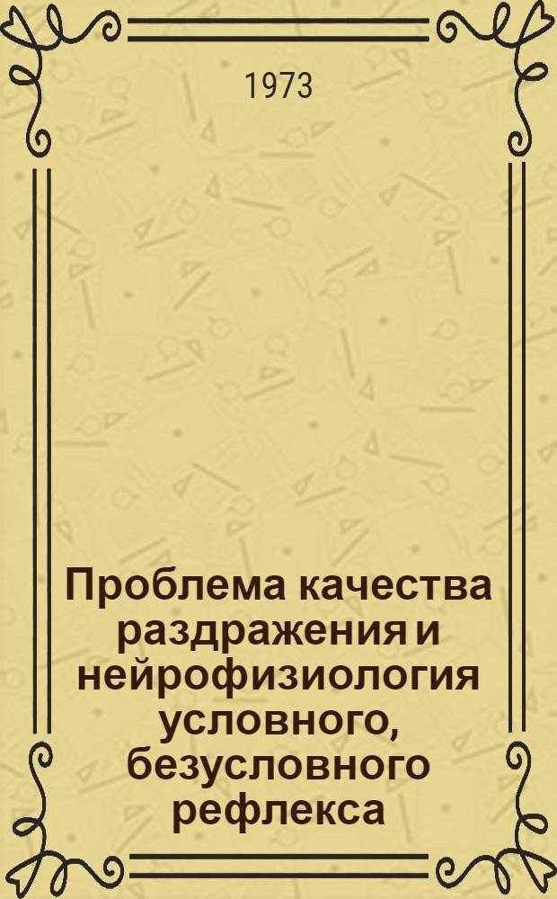 Проблема качества раздражения и нейрофизиология условного, безусловного рефлекса : Сборник статей
