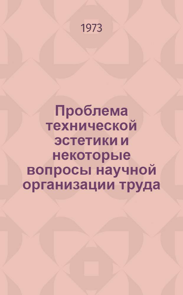 Проблема технической эстетики и некоторые вопросы научной организации труда : (Указ. литературы в помощь лектору) : Для обсуждения