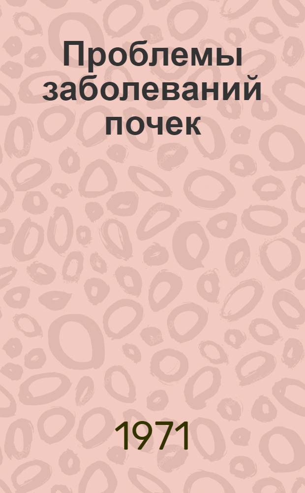 Проблемы заболеваний почек : Сборник статей