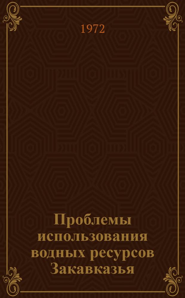 Проблемы использования водных ресурсов Закавказья : (Тезисы докл. науч. конф. окт. 1972 г.)