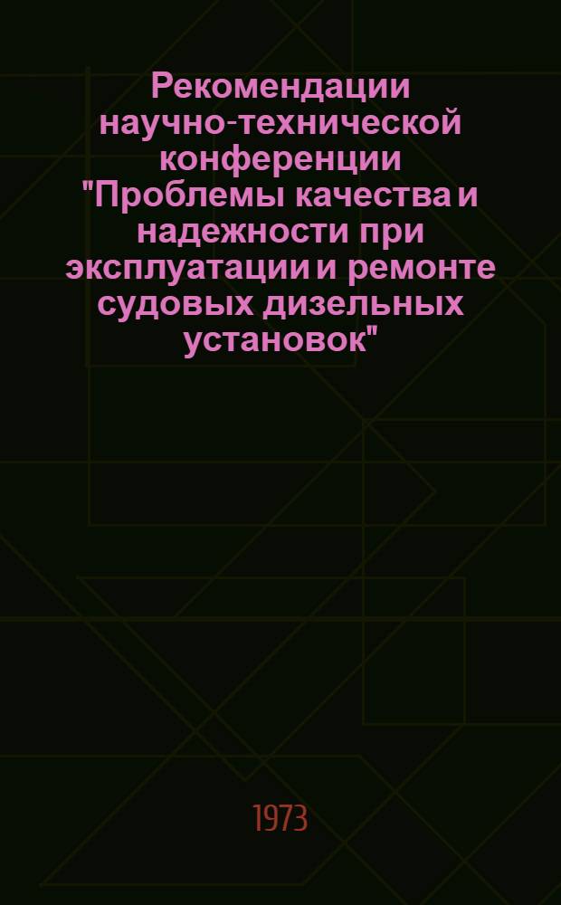 Рекомендации научно-технической конференции "Проблемы качества и надежности при эксплуатации и ремонте судовых дизельных установок". 3-4 октября 1972 г.