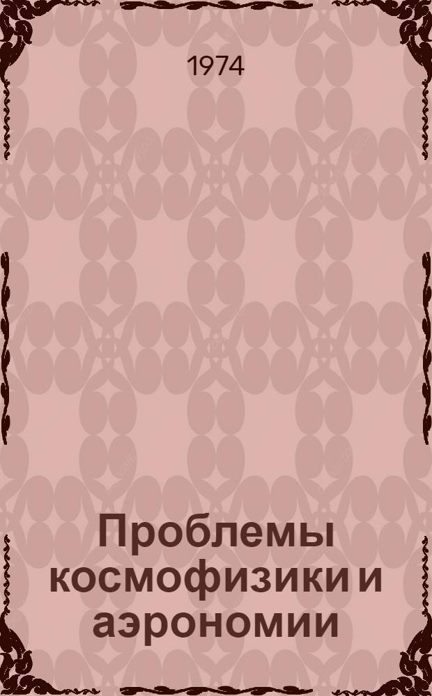 Проблемы космофизики и аэрономии : Сборник
