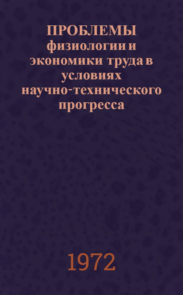 ПРОБЛЕМЫ физиологии и экономики труда в условиях научно-технического прогресса