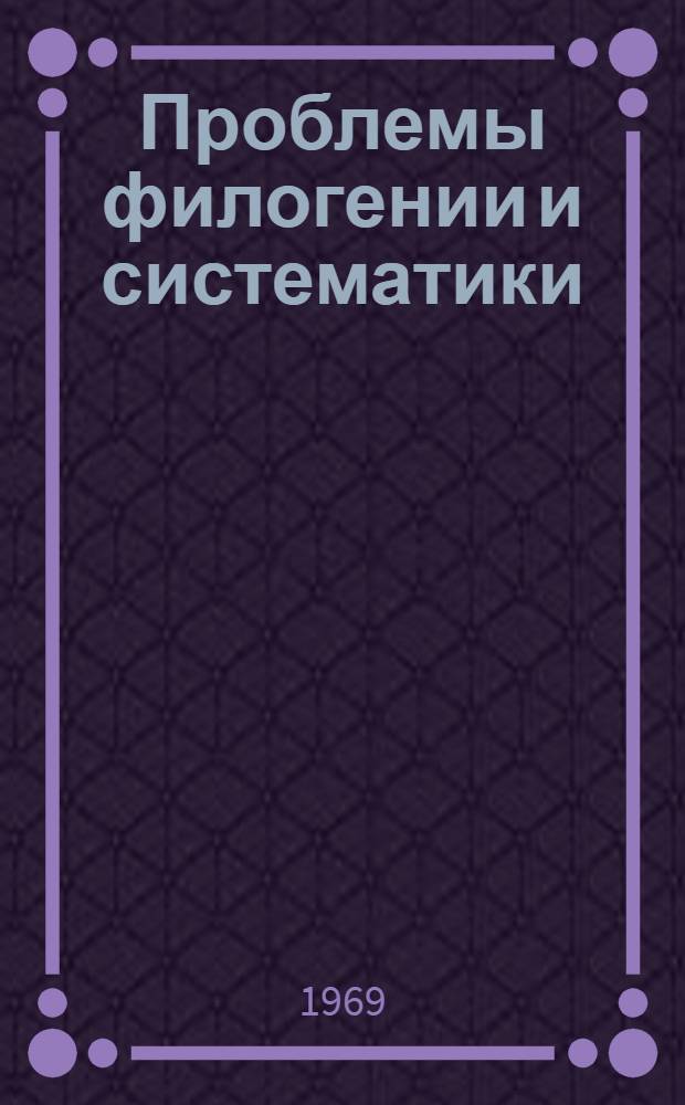 Проблемы филогении и систематики : Материалы симпозиума. (Владивосток, 9-11 апр. 1969)