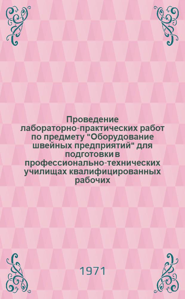 Проведение лабораторно-практических работ по предмету "Оборудование швейных предприятий" для подготовки в профессионально-технических училищах квалифицированных рабочих (портных) швейной промышленности : (Метод. указания)