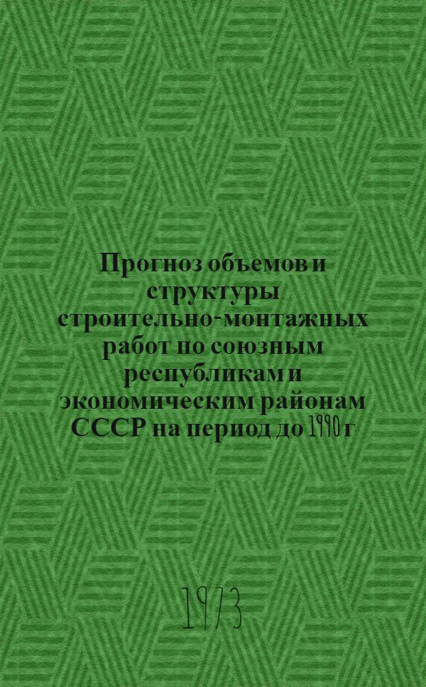 Прогноз объемов и структуры строительно-монтажных работ по союзным республикам и экономическим районам СССР на период до 1990 г. : (Предварит. вариант)