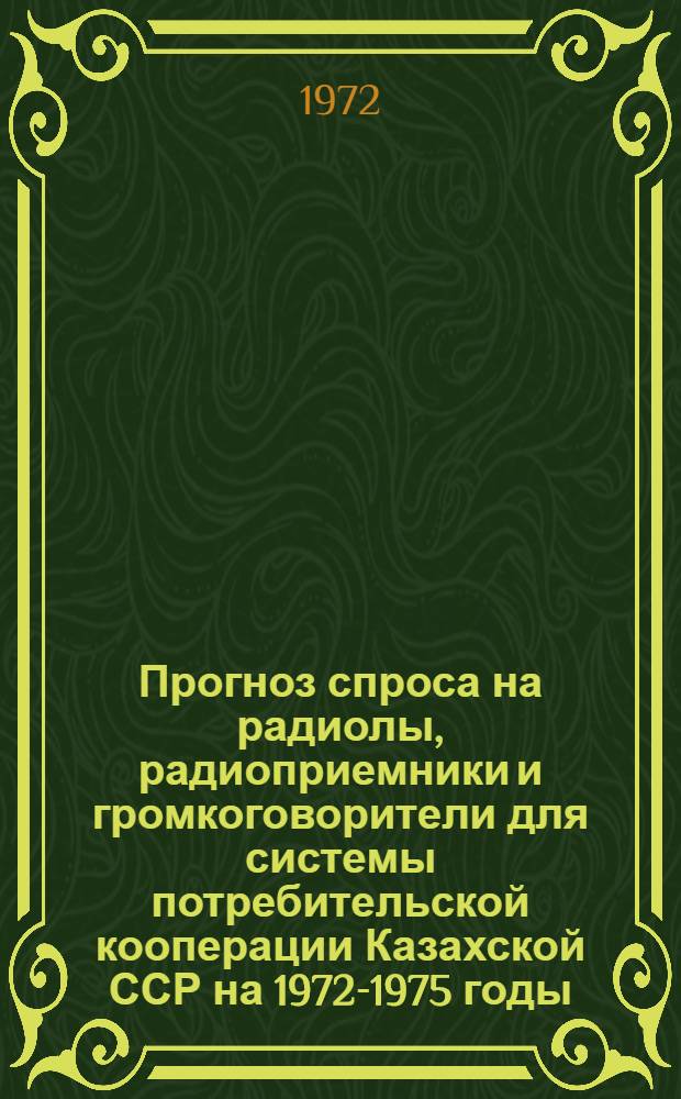 Прогноз спроса на радиолы, радиоприемники и громкоговорители для системы потребительской кооперации Казахской ССР на 1972-1975 годы