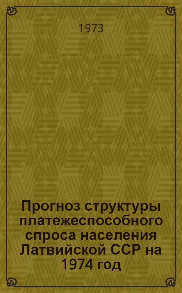 Прогноз структуры платежеспособного спроса населения Латвийской ССР на 1974 год : Отчет по теме