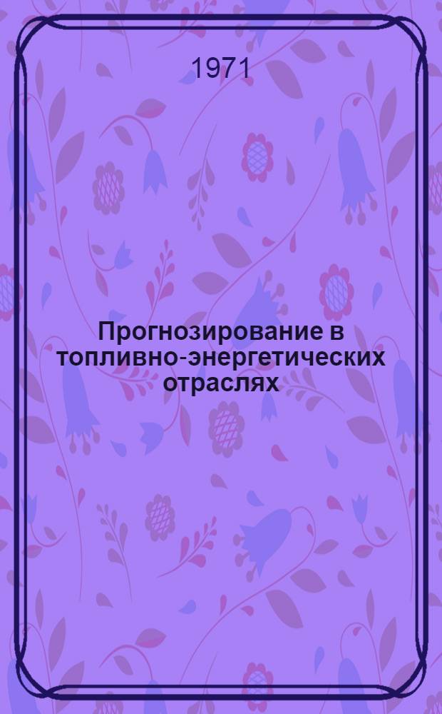 Прогнозирование в топливно-энергетических отраслях : Сборник статей