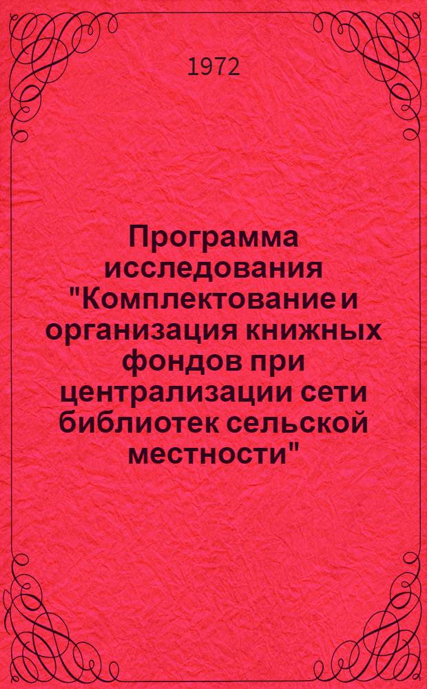 Программа исследования "Комплектование и организация книжных фондов при централизации сети библиотек сельской местности" : (Проект)