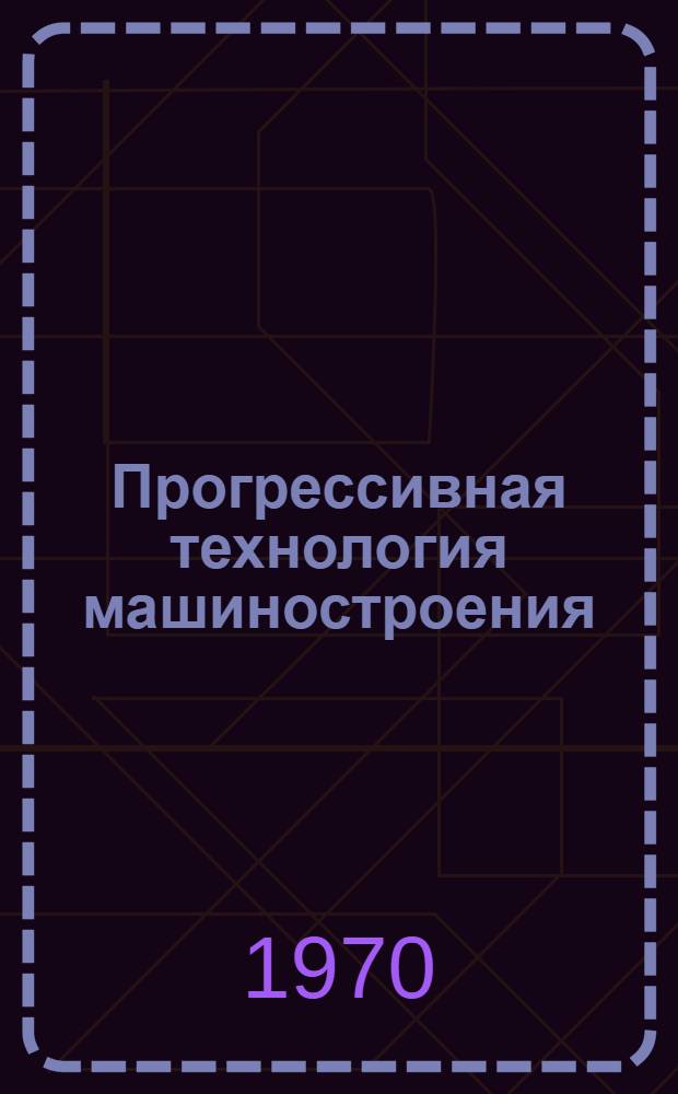 Прогрессивная технология машиностроения : (Исследования в области станков, инструмента и резания металлов) : Сборник статей