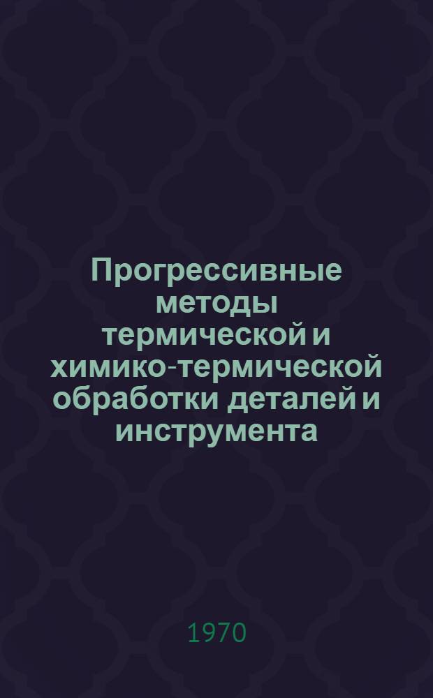Прогрессивные методы термической и химико-термической обработки деталей и инструмента