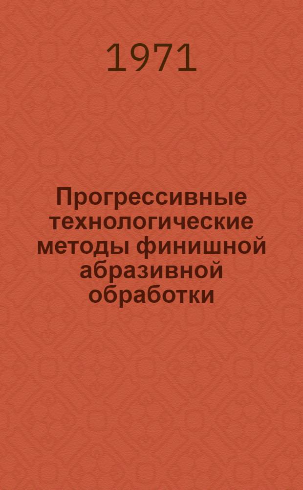 Прогрессивные технологические методы финишной абразивной обработки : Материалы к учеб.-произв. семинару под ред. канд. техн. наук З.И. Кремня