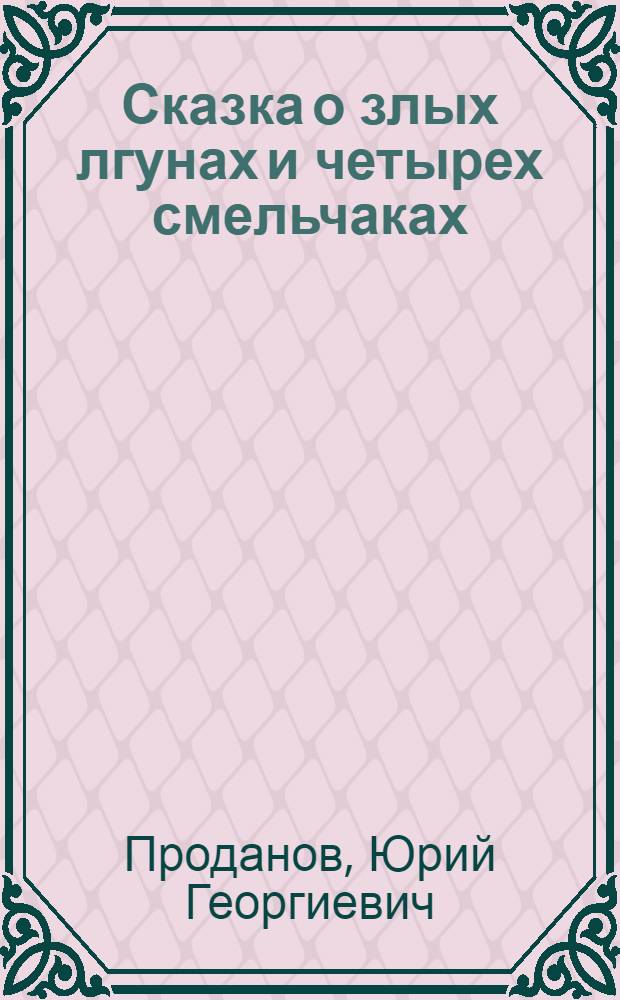Сказка о злых лгунах и четырех смельчаках : В 3 актах