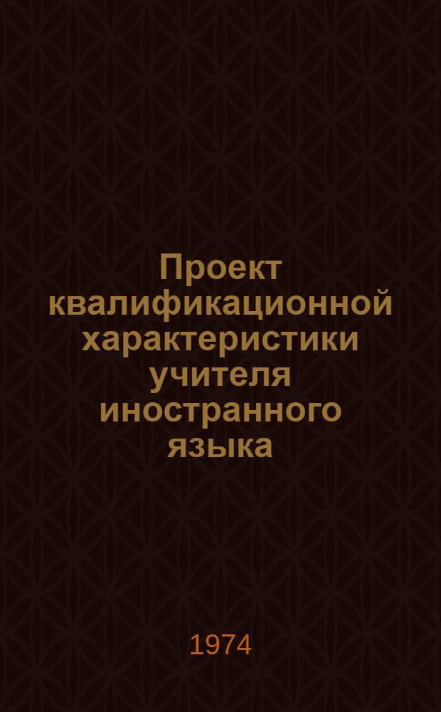 Проект квалификационной характеристики учителя иностранного языка : (Материалы к профессиограмме учителя сов. школы)